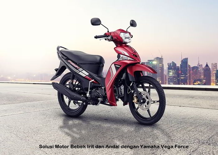 Solusi Motor Bebek Irit dan Andal dengan Yamaha Vega Force