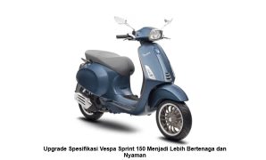 Upgrade Spesifikasi Vespa Sprint 150 Menjadi Lebih Bertenaga dan Nyaman