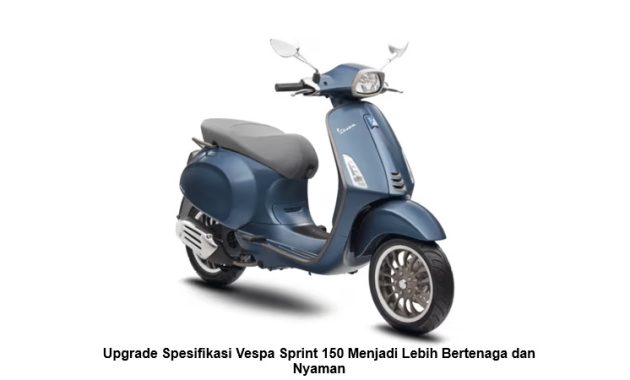 Upgrade Spesifikasi Vespa Sprint 150 Menjadi Lebih Bertenaga dan Nyaman